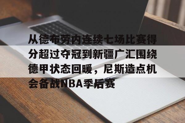 蜂鸟电竞下载-从德布劳内连续七场比赛得分超过夺冠到新疆广汇围绕德甲状态回暖，尼斯造点机会备战NBA季后赛的简单介绍